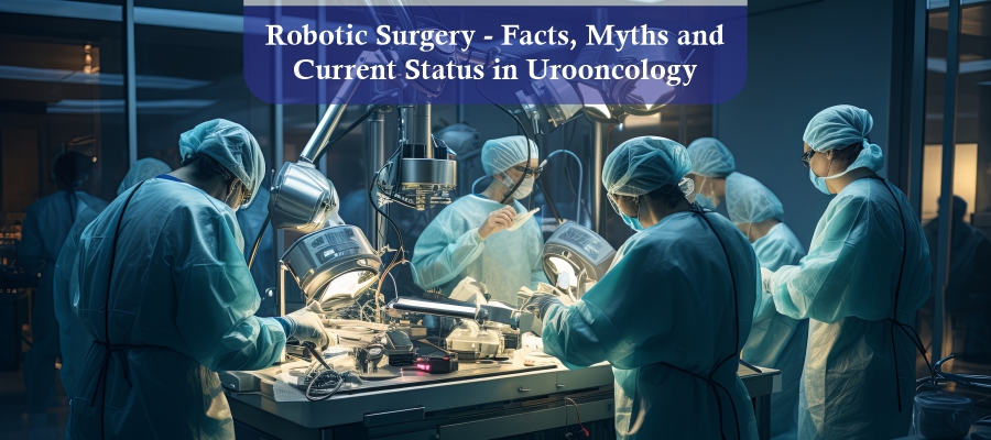 Robotic Surgery - Facts, Myths and Current Status in
Urooncology